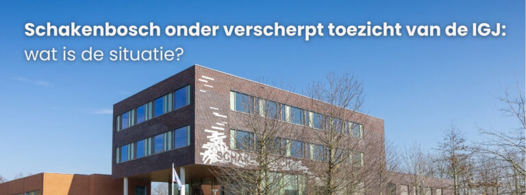 Schakenbosch onder verscherpt toezicht van de IGJ: wat is de situatie?